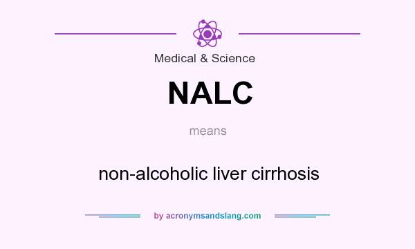 What does NALC mean? It stands for non-alcoholic liver cirrhosis