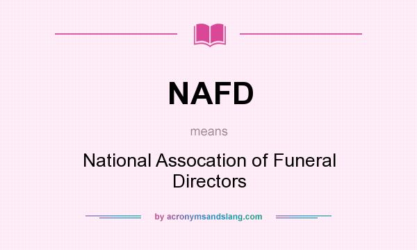What does NAFD mean? It stands for National Assocation of Funeral Directors