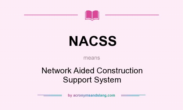 What does NACSS mean? It stands for Network Aided Construction Support System