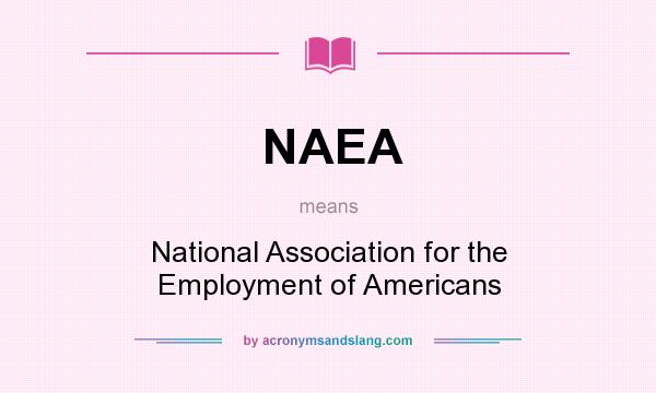 What does NAEA mean? It stands for National Association for the Employment of Americans