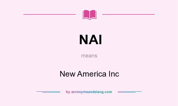 What does NAI mean? It stands for New America Inc