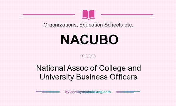 What does NACUBO mean? It stands for National Assoc of College and University Business Officers
