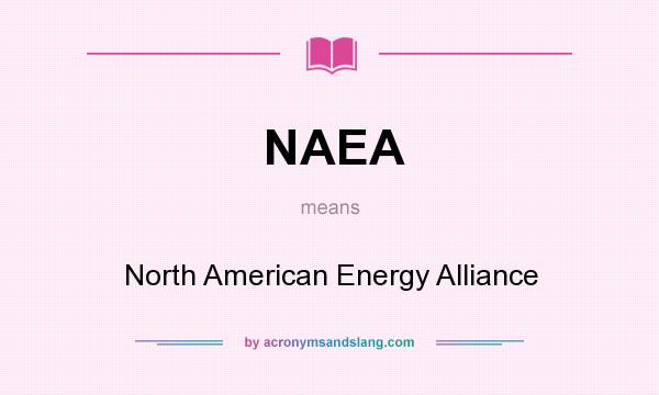 What does NAEA mean? It stands for North American Energy Alliance