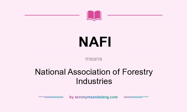 What does NAFI mean? It stands for National Association of Forestry Industries