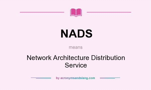 What does NADS mean? It stands for Network Architecture Distribution Service