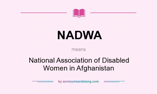 What does NADWA mean? It stands for National Association of Disabled Women in Afghanistan