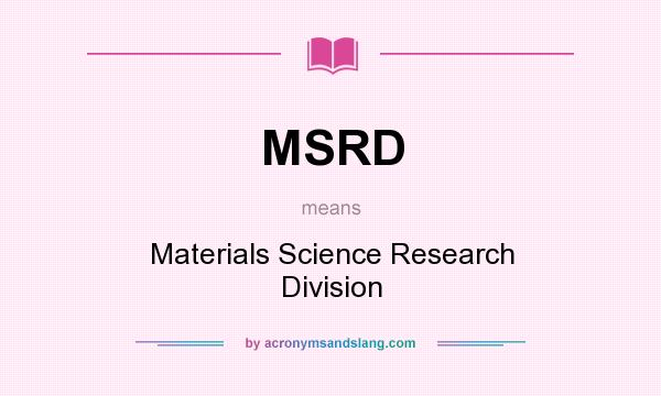 What does MSRD mean? It stands for Materials Science Research Division