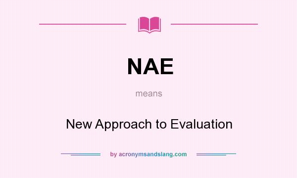 What does NAE mean? It stands for New Approach to Evaluation