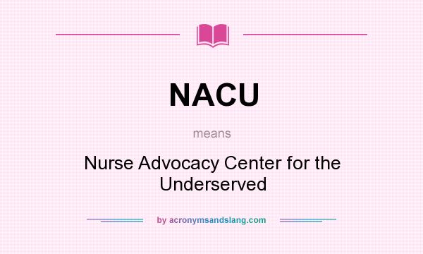 What does NACU mean? It stands for Nurse Advocacy Center for the Underserved