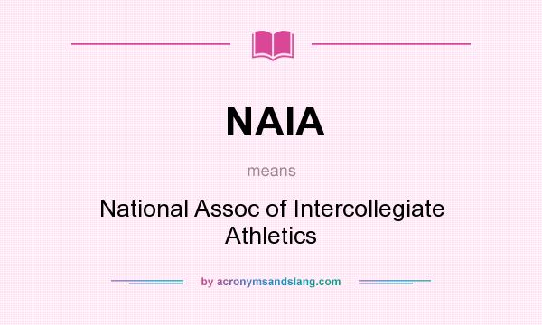 What does NAIA mean? It stands for National Assoc of Intercollegiate Athletics
