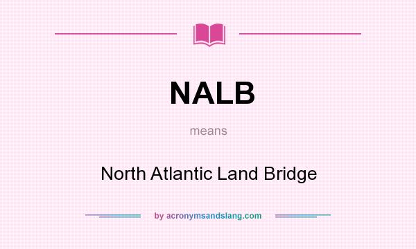 What does NALB mean? It stands for North Atlantic Land Bridge