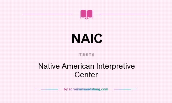 What does NAIC mean? It stands for Native American Interpretive Center