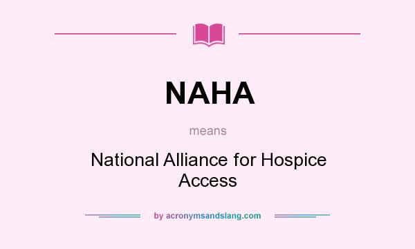 What does NAHA mean? It stands for National Alliance for Hospice Access