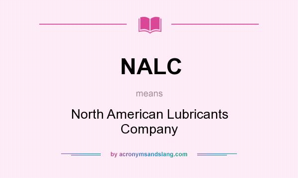 What does NALC mean? It stands for North American Lubricants Company