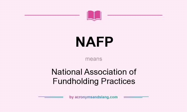 What does NAFP mean? It stands for National Association of Fundholding Practices