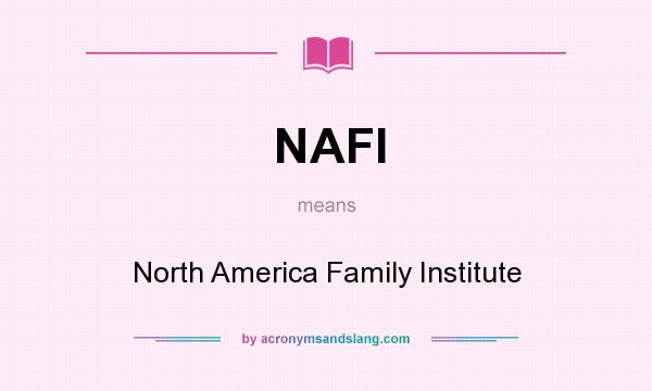 What does NAFI mean? It stands for North America Family Institute
