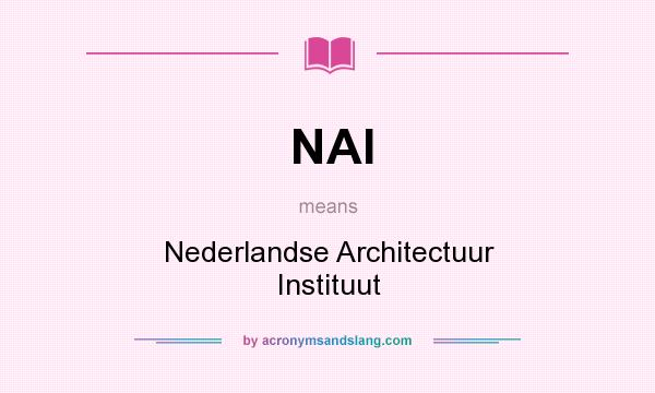 What does NAI mean? It stands for Nederlandse Architectuur Instituut