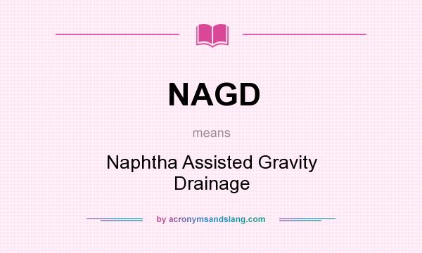 What does NAGD mean? It stands for Naphtha Assisted Gravity Drainage