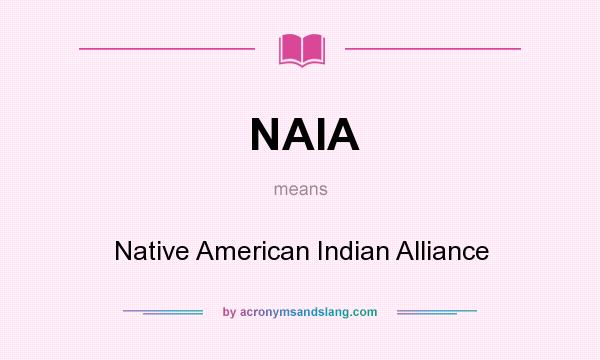 What does NAIA mean? It stands for Native American Indian Alliance