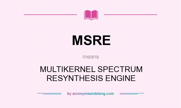 What does MSRE mean? It stands for MULTIKERNEL SPECTRUM RESYNTHESIS ENGINE