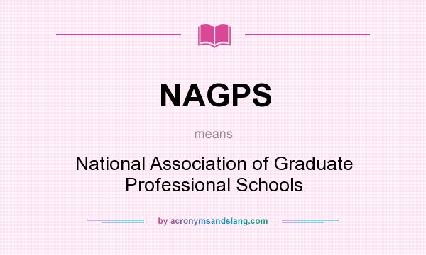 What does NAGPS mean? It stands for National Association of Graduate Professional Schools