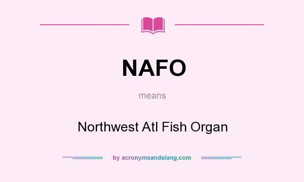 What does NAFO mean? It stands for Northwest Atl Fish Organ