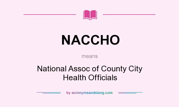 What does NACCHO mean? It stands for National Assoc of County City Health Officials