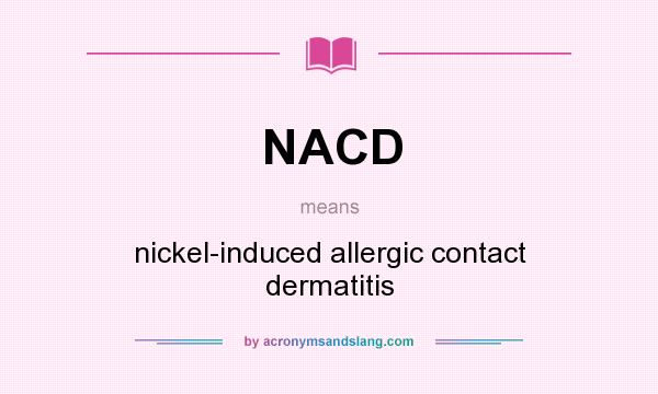 What does NACD mean? It stands for nickel-induced allergic contact dermatitis