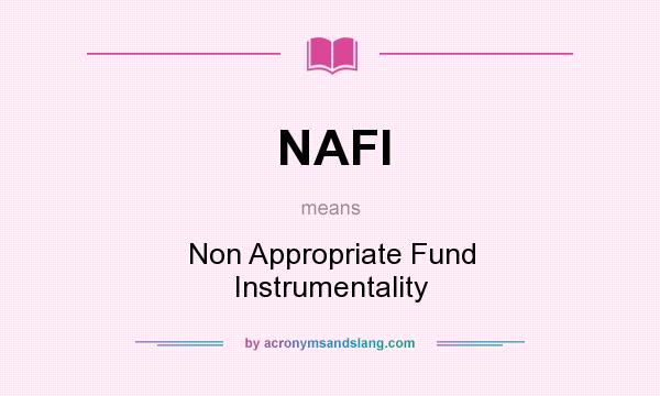 What does NAFI mean? It stands for Non Appropriate Fund Instrumentality