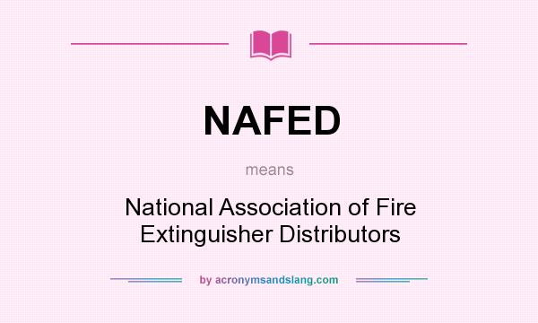 What does NAFED mean? It stands for National Association of Fire Extinguisher Distributors