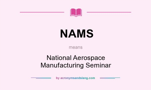 What does NAMS mean? It stands for National Aerospace Manufacturing Seminar
