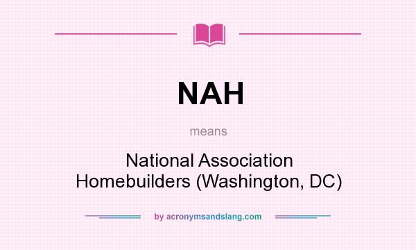 What does NAH mean? It stands for National Association Homebuilders (Washington, DC)