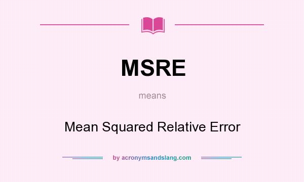 What does MSRE mean? It stands for Mean Squared Relative Error