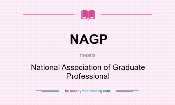 What does NAGP mean? It stands for National Association of Graduate Professional