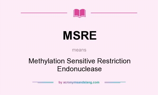 What does MSRE mean? It stands for Methylation Sensitive Restriction Endonuclease