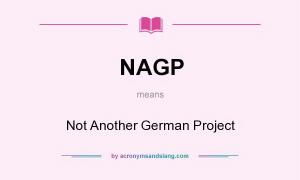 What does NAGP mean? It stands for Not Another German Project