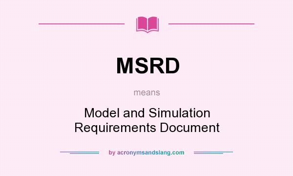 What does MSRD mean? It stands for Model and Simulation Requirements Document