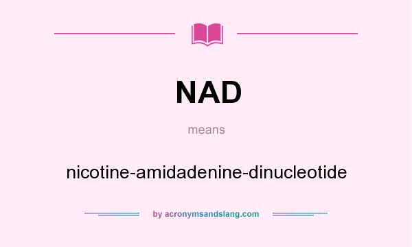 What does NAD mean? It stands for nicotine-amidadenine-dinucleotide