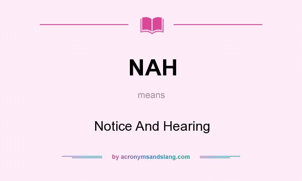 What does NAH mean? It stands for Notice And Hearing