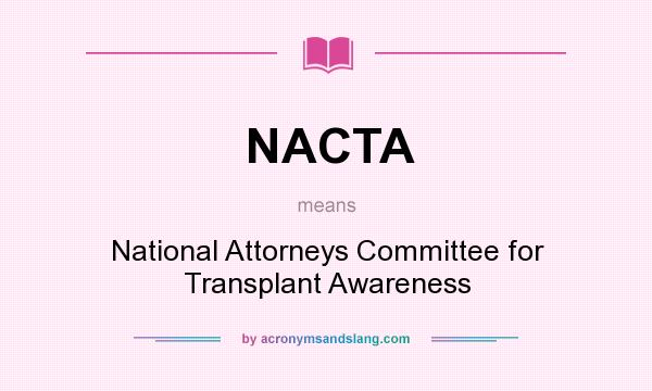 What does NACTA mean? It stands for National Attorneys Committee for Transplant Awareness