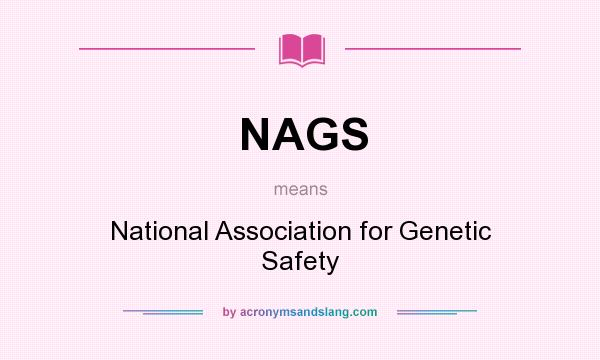 What does NAGS mean? It stands for National Association for Genetic Safety
