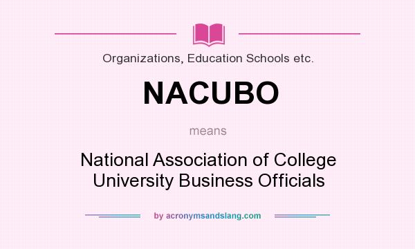 What does NACUBO mean? It stands for National Association of College University Business Officials