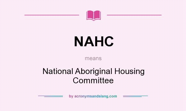 What does NAHC mean? It stands for National Aboriginal Housing Committee