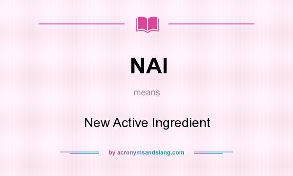 What does NAI mean? It stands for New Active Ingredient