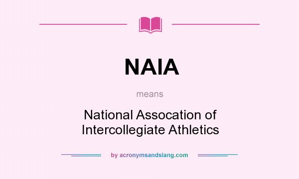 What does NAIA mean? It stands for National Assocation of Intercollegiate Athletics