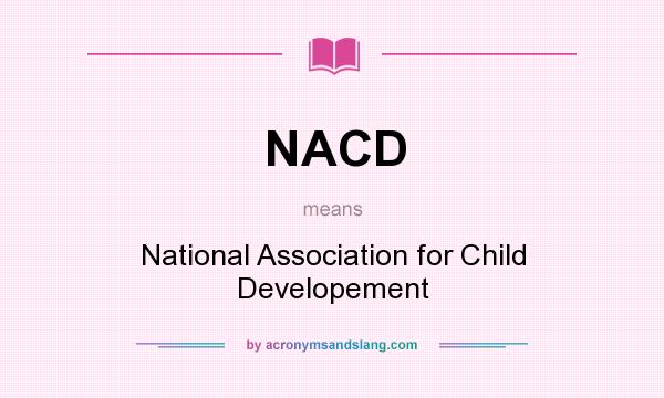 What does NACD mean? It stands for National Association for Child Developement