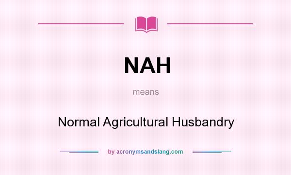 What does NAH mean? It stands for Normal Agricultural Husbandry