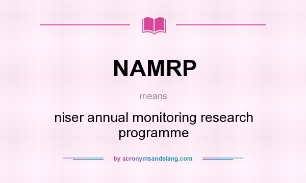What does NAMRP mean? It stands for niser annual monitoring research programme