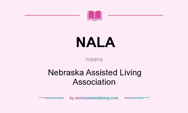 What does NALA mean? It stands for Nebraska Assisted Living Association