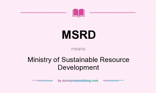 What does MSRD mean? It stands for Ministry of Sustainable Resource Development